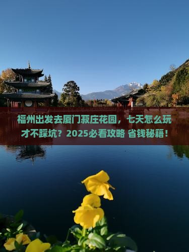 福州去厦门菽庄花园七日游