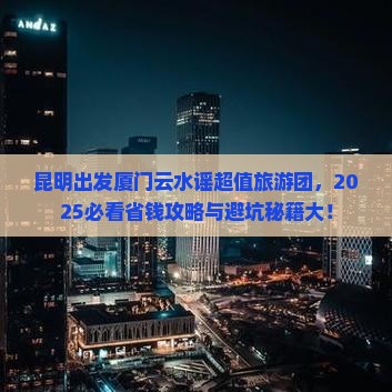 昆明去厦门云水谣大型旅游团