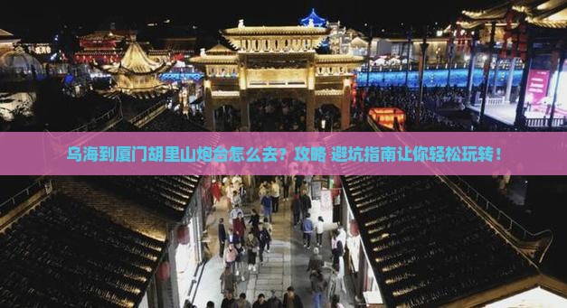 乌海到厦门胡里山炮台旅游