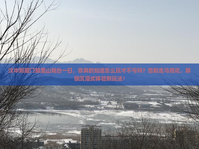 汉中到厦门胡里山炮台一日