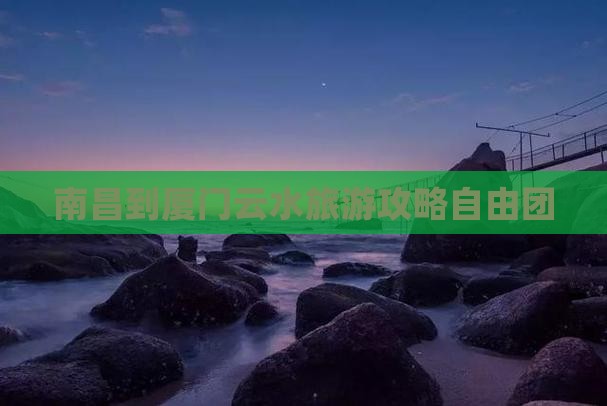 南昌到厦门云水谣自由团