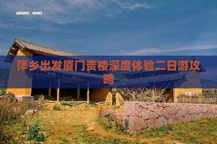 萍乡出发厦门贵楼深度体验二日游攻略