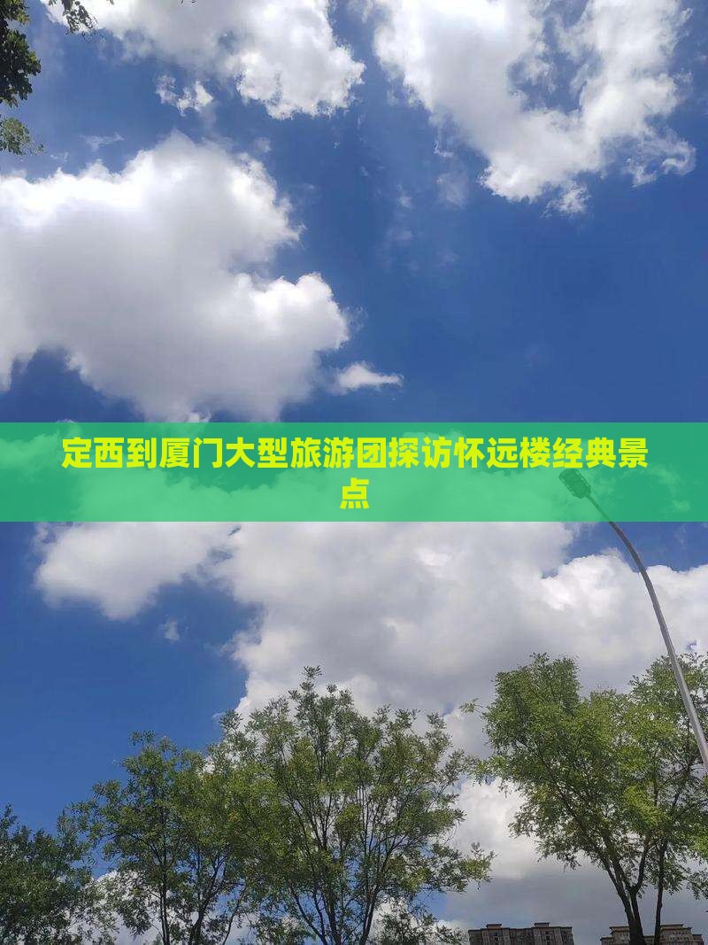 定西到厦门大型旅游团探访怀远楼经典景点