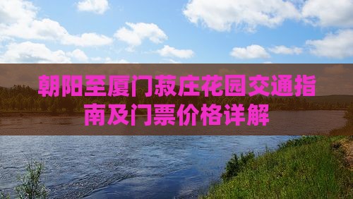 朝阳至厦门菽庄花园交通指南及门票价格详解