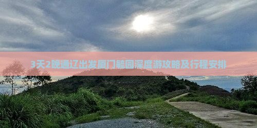 3天2晚通辽出发厦门毓园深度游攻略及行程安排