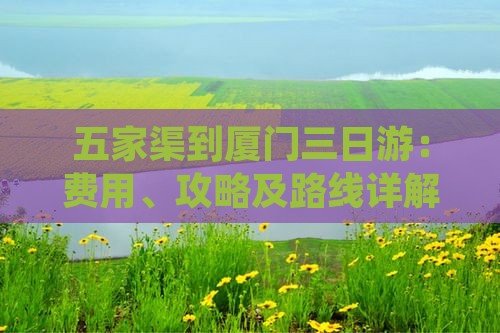 五家渠到厦门三日游：费用、攻略及路线详解