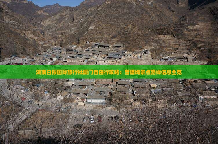 湖南白银国际旅行社厦门自由行攻略：曾厝埯景点路线信息全览