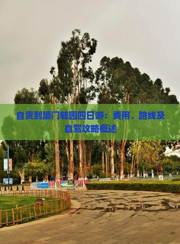 自贡到厦门毓园四日游：费用、路线及自驾攻略概述