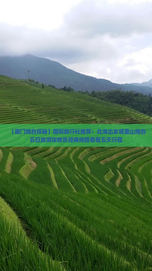 【厦门炮台探秘】国际旅行社推荐：北海出发胡里山炮台五日旅游攻略及经典线路看看五天行程