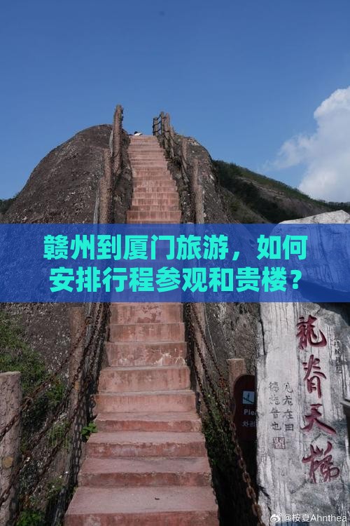 赣州到厦门旅游，如何安排行程参观和贵楼？