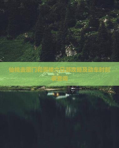仙桃去厦门和贵楼六日游攻略及动车时刻表查询