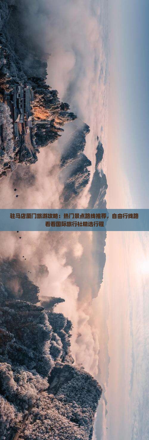 驻马店厦门旅游攻略：热门景点路线推荐，自由行线路看看国际旅行社精选行程