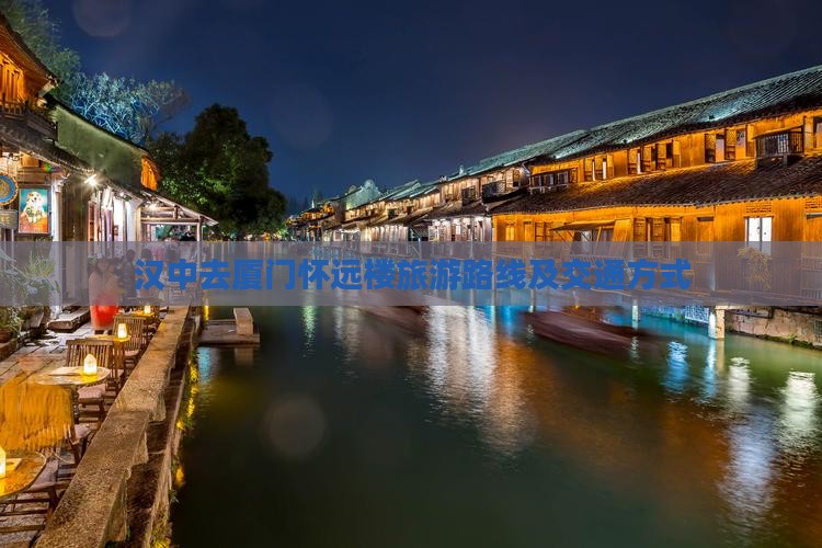 汉中去厦门怀远楼旅游路线及交通方式