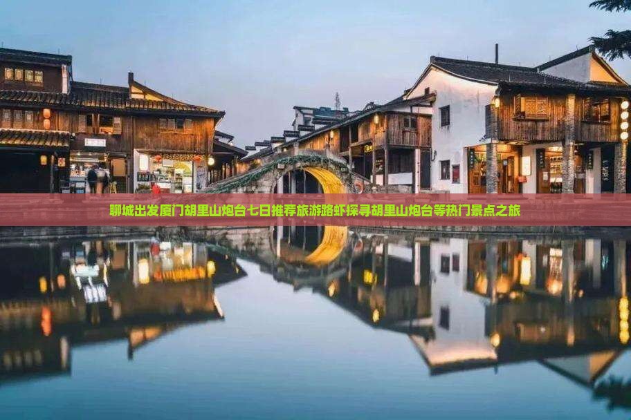 聊城出发厦门胡里山炮台七日推荐旅游路虾探寻胡里山炮台等热门景点之旅