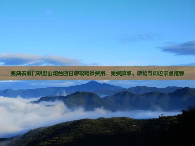 芜湖去厦门胡里山炮台四日游攻略及费用、免费政策、游记与周边景点推荐