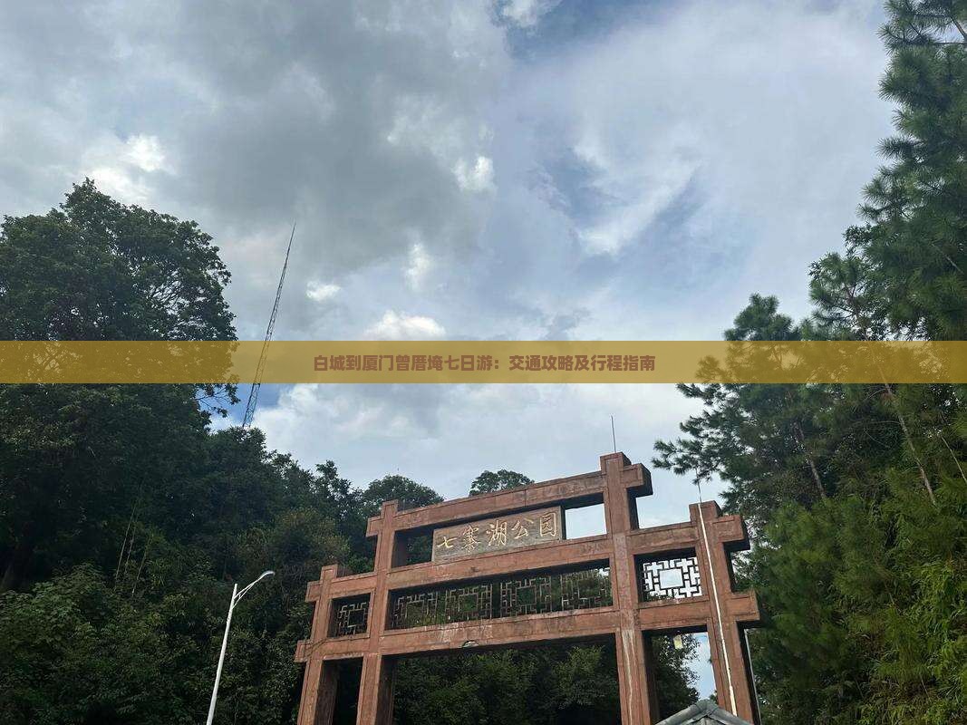 白城到厦门曾厝埯七日游：交通攻略及行程指南