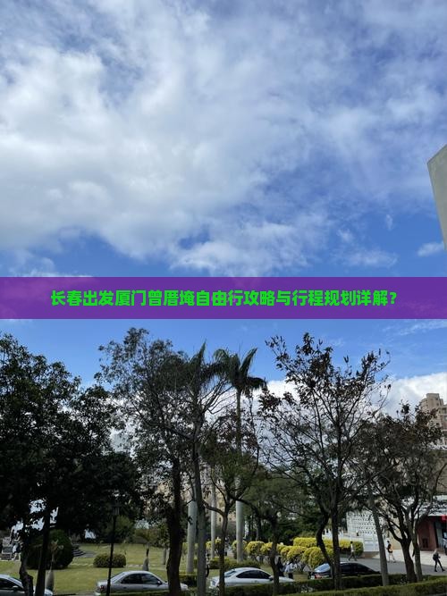 长春出发厦门曾厝埯自由行攻略与行程规划详解？