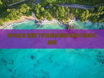 锦州出发至厦门怀远楼旅游攻略及行程规划指南
