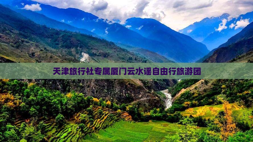 天津旅行社专属厦门云水谣自由行旅游团