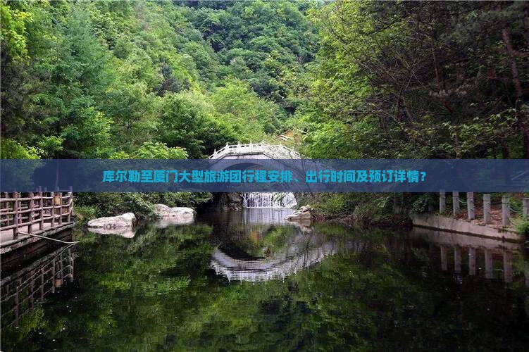 库尔勒至厦门大型旅游团行程安排、出行时间及预订详情？