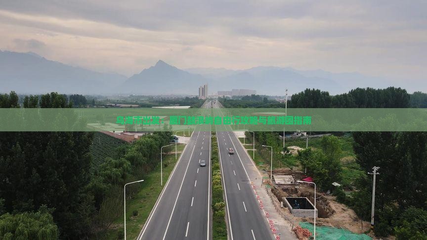 乌海市出发：厦门鼓浪屿自由行攻略与旅游团指南