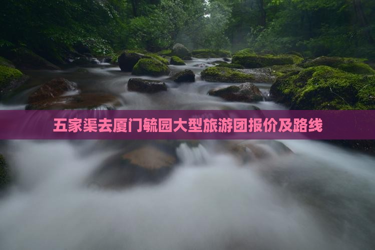 五家渠去厦门毓园大型旅游团报价及路线
