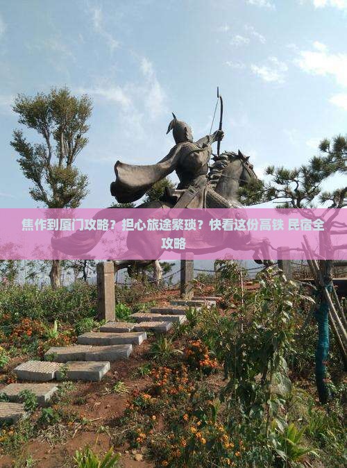 焦作到厦门攻略？担心旅途繁琐？快看这份高铁+民宿全攻略