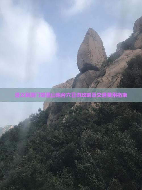 遵义到厦门胡里山炮台六日游攻略及交通费用指南