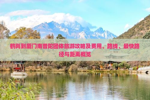 鹤岗到厦门南普陀团体旅游攻略及费用、路线、最快路径与距离概览