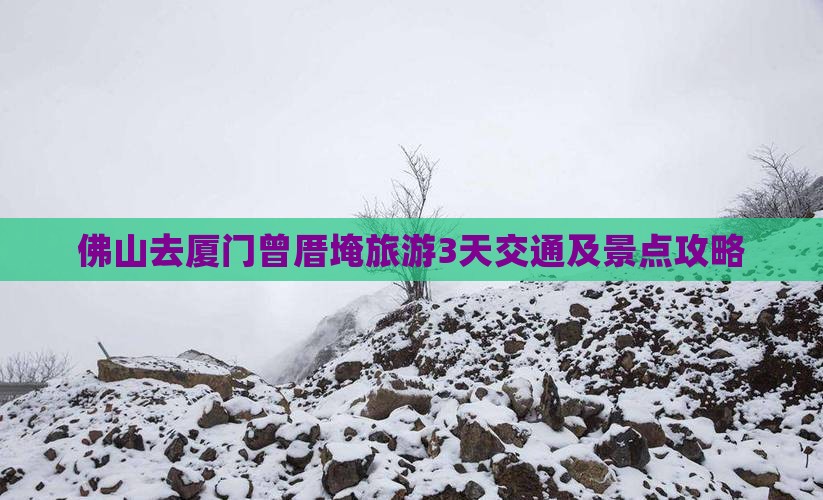 佛山去厦门曾厝埯旅游3天交通及景点攻略