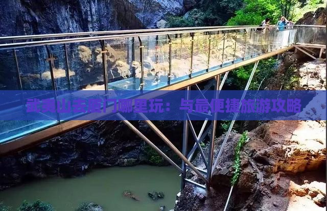 武夷山去厦门哪里玩：与最便捷旅游攻略
