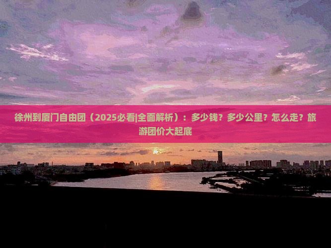 徐州到厦门自由团 徐州到厦门自由团