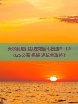 天水到厦门菽庄花园七日游 天水到厦门菽庄花园七日游