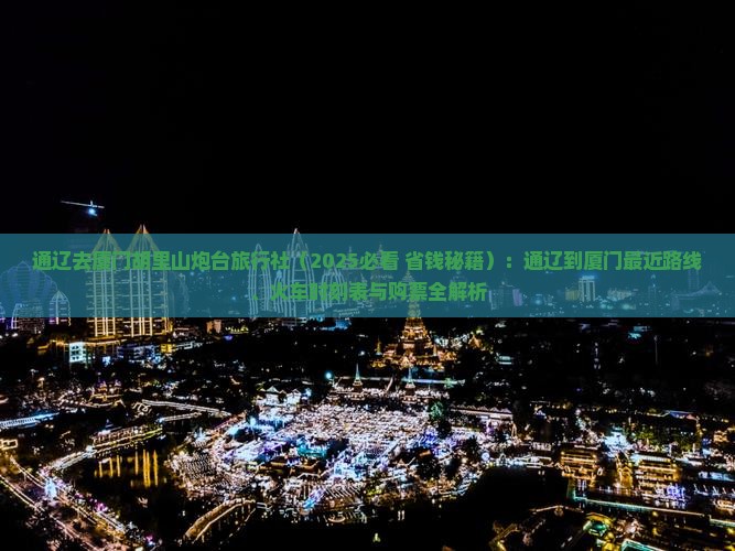 通辽去厦门胡里山炮台旅行社