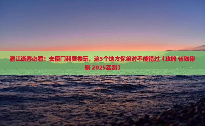 潜江去厦门和贵楼哪里玩