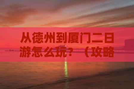 德州去厦门二日游
