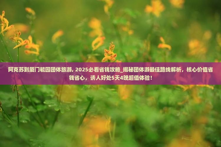 阿克苏到厦门毓园团体旅游