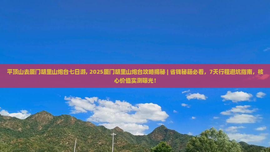 平顶山去厦门胡里山炮台七日游