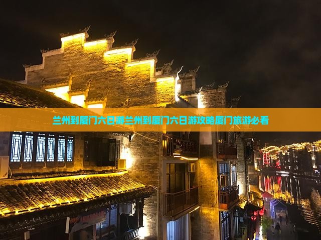 兰州到厦门六日游