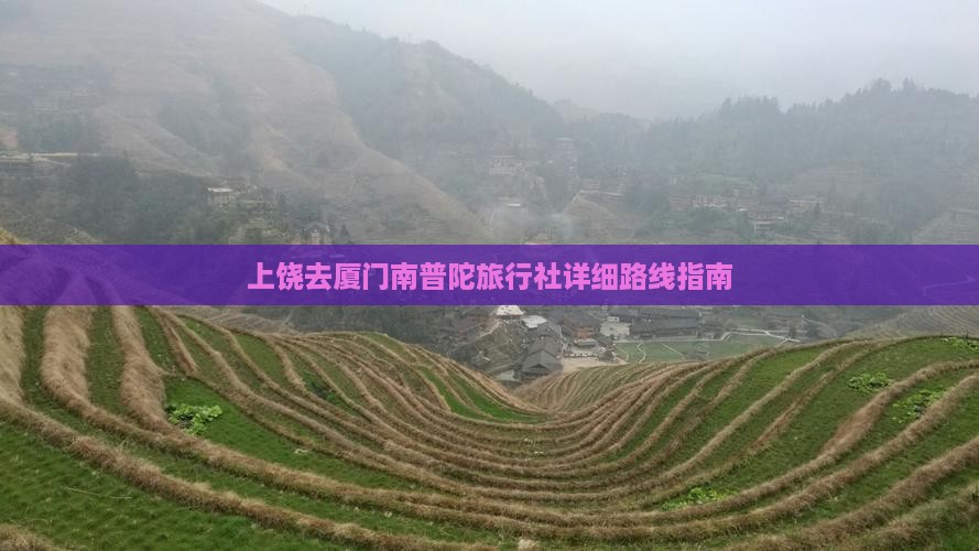 上饶去厦门南普陀旅行社详细路线指南
