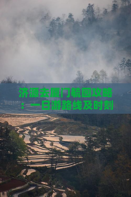 济源去厦门毓园攻略：一日游路线及时刻表