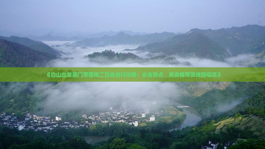 《白山出发厦门曾厝埯二日自由行攻略：必去景点、美食推荐及线路信息》