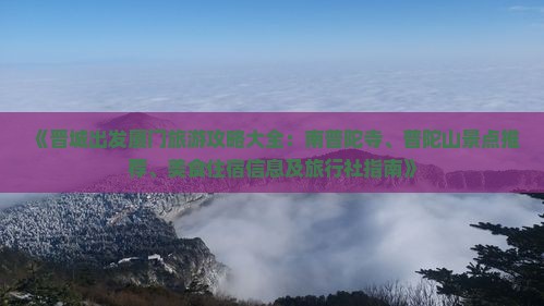 《晋城出发厦门旅游攻略大全：南普陀寺、普陀山景点推荐、美食住宿信息及旅行社指南》