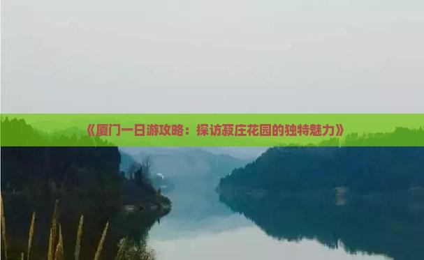 《厦门一日游攻略：探访菽庄花园的独特魅力》