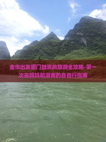 金华出发厦门鼓浪屿旅游全攻略-第一次去妈妈和湖南的自由行指南