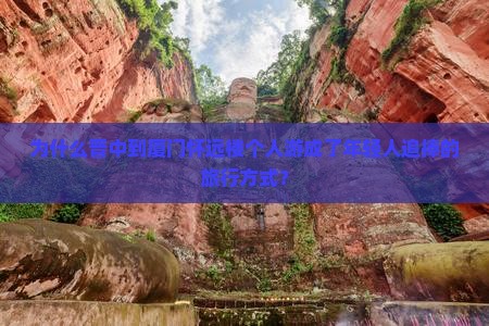 为什么晋中到厦门怀远楼个人游成了年轻人追捧的旅行方式？
