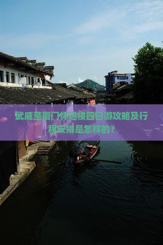 武威至厦门怀远楼四日游攻略及行程安排是怎样的？