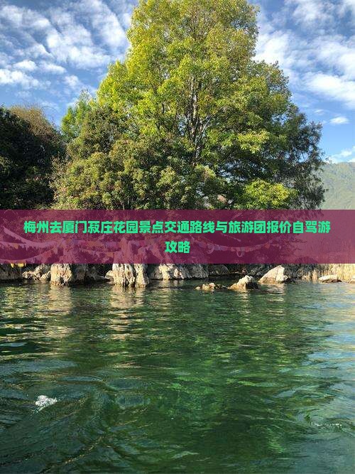 梅州去厦门菽庄花园景点交通路线与旅游团报价自驾游攻略