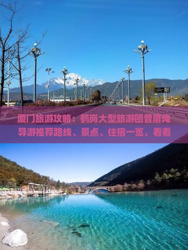 厦门旅游攻略：鹤岗大型旅游团曾厝埯导游推荐路线、景点、住宿一览，看看旅行社精心打造旅行盛宴