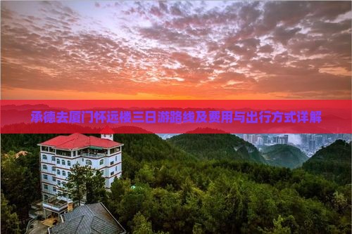 承德去厦门怀远楼三日游路线及费用与出行方式详解